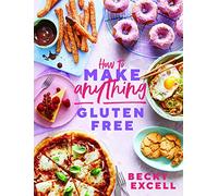 How to Make Anything Gluten Free - The Ultimate Gluten-Free Cookbook for Every Dish - Hardback