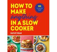 How to Make Anything in a Slow Cooker : 100 fuss-free, filling and tasty recipes