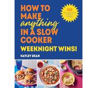 How to Make Anything in a Slow Cooker: Weeknight Wins!: Brand new easy, prep-ahead recipes from the bestselling author