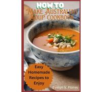 How To Make Australian Soup cookbook: Easy Homemade Recipes To Enjoy
