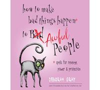How to Make Bad Things Happen to Awful People: Spells for Revenge, Power & Protection