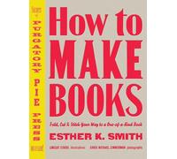 How to Make Books: Fold, Cut & Stitch Your Way to a One-of-a-Kind Book