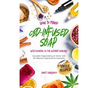How to Make CBD-Infused Soap with Essential Oil for Ultimate Skincare: Cannabis Soapmaking at Home with All-Natural Fragrances & Colorants