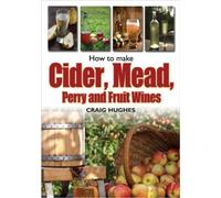 How to Make Cider, Mead, Perry and Fruit Wines