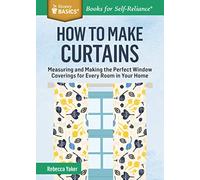 How to Make Curtains: Measuring and Making the Perfect Window Coverings for Every Room in Your Home. A Storey BASICS® Title