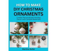 How to make DIY Christmas Ornaments: Create Personalized Holiday Decor with Simple Materials