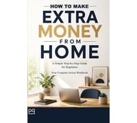HOW TO MAKE EXTRA MONEY FROM HOME: A Simple Step-by-Step Guide for Beginners - Your Complete Action Workbook
