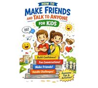 How to Make Friends and Talk to Anyone for Kids: A Fun Guide to Building Confidence, Starting Conversations, and Making Meaningful Friendships