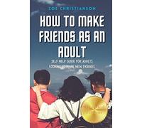 How To Make Friends As An Adult: Self Help Guide For Adults Looking To Make New Friends