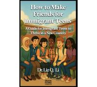 How to Make Friends for Immigrant Teens: A Guide for Immigrant Teens to Thrive in a New Country
