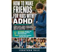 How to Make Friends For Kids With ADHD: A Practical Parent's Guide to Helping Kids with ADHD Make Friends, Build Social Confidence, and Develop Lasting Friendship Skills Through Everyday Life