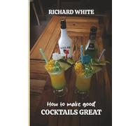 How to Make Good Cocktails Great