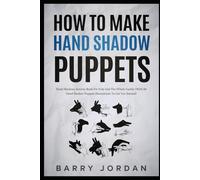How to Make Hand Shadow Puppets: Hand Shadows Activity Book for Kids and the Whole Family (With 66 Hand Shadow Puppets Illustrations to Get You Started)