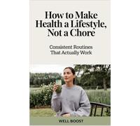 How to Make Health a Lifestyle, Not a Chore: Consistent Routines That Actually Work