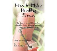 How to Make Healthy Sodas: The secret to nutritional, low-glycemic, tasty Kombucha sodas that are good for you!