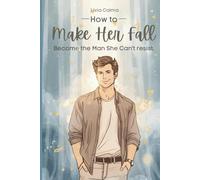 How to Make Her Fall: Become the Man She Can't Resist