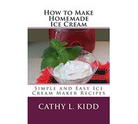 How to Make Homemade Ice Cream: Simple and Easy Ice Cream Maker Recipes