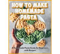 How to Make Homemade Pasta - A Homemade Pasta Guide for Beginners with Recipes