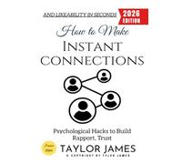 How to Make Instant Connections:: Psychological Hacks to Build Rapport, Trust, and Likeability in Seconds