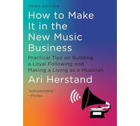 How To Make It in the New Music Business: Practical Tips on Building a Loyal Following and Making a Living as a Musician; Third Edition