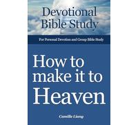 How to Make It to Heaven: A devotional Bible study on what happens after we die, final judgement, and how to make it to heaven