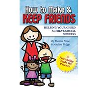 How to Make & Keep Friends: Helping Your Child Achieve Social Success: Volume 2