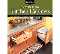 How to Make Kitchen Cabinets (American Woodworker): Build, Upgrade, and Install Your Own with the Experts at American Woodworker