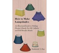 How to Make Lampshades - An Illustrated Guide to Making Pleated, Fluted, Pie-Fill, Tubular and Wall Bracket Shades