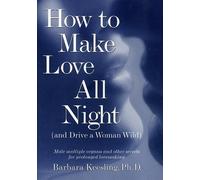 How to Make Love All Night (And Drive a Woman Wild): Male Multiple Orgasm and Secrets for Prolonged Lovemaking