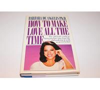 How to Make Love All the Time: Secrets for Making Love Work