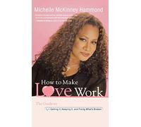 How To Make Love Work: The Guide to Getting It, Keeping It, and Fixing What's Broken