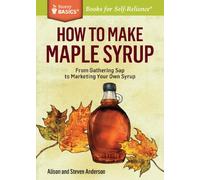 How To Make Maple Syrup: From Gathering Sap To Marketing Your Own Syrup. A Storey Basics Title