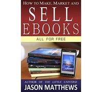 How to Make, Market and Sell Ebooks - All for FREE: Ebooksuccess4free: Volume 1