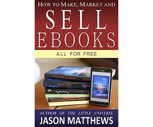 How to Make, Market and Sell Ebooks - All for FREE: Ebooksuccess4free: Volume 1