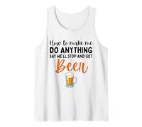 How to Make Me Do Anything Say We'll Stop and Get Beer Tank Top