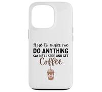 How To Make Me Do Anything Say We'll Stop And Get Coffee Case for iPhone 13 Pro
