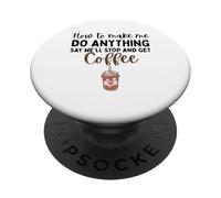 How To Make Me Do Anything Say We'll Stop And Get Coffee PopSockets Adhesive PopGrip