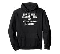 How To Make Me Do Anything Say We'll Stop And Get Coffee Pullover Hoodie