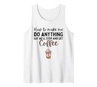 How to Make Me Do Anything Say We'll Stop and Get Coffee Tank Top