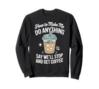 How To Make Me Do Anything Stop And Get Coffee Sweatshirt