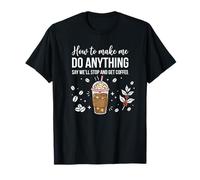 How to Make Me Do Anything Stop for Coffee Funny Quote T-Shirt