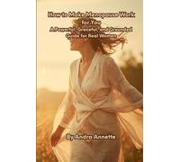 How to Make Menopause Work for You: A Powerful, Graceful, and Grounded Guide for Real Women