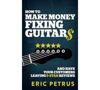 How To Make Money Fixing Guitars and Have Your Customers Leaving 5-Star Reviews
