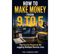 How to Make Money From 9 to 5: The Secret Playbook for Juggling Multiple Remote Jobs