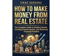 HOW TO MAKE MONEY FROM REAL ESTATE: The Complete Guide to Building Wealth, Creating Passive Income, and Achieving Financial Freedom