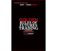 How to Make Money - Golden Rules of Futures Trading: 85 Golden Rules for Futures Markets, Leverage Management & Systematic Trading
