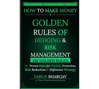 How to Make Money - Golden Rules of Hedging: 160 Golden Rules for Portfolio Protection, Risk Reduction & Defensive Strategy