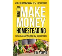 How to Make Money Homesteading: So You Can Enjoy a Secure, Self-Sufficient Life