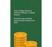 How to Make Money in America Without a College Degree: Practical Jobs and Real Opportunities Anyone Can Start