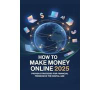 How to Make Money Online 2025: Proven Strategies for Financial Freedom in the Digital Age